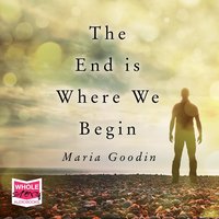 The End is Where We Begin - Maria Goodin - audiobook