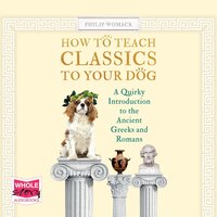 How To Teach Classics to Your Dog - Philip Womack - audiobook