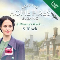 Keep the Home Fires Burning - Part Two - A Woman's Work... - S. Block - audiobook