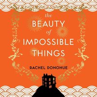 The Beauty of Impossible Things - Rachel Donohue - audiobook