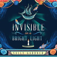 Invisible in a Bright Light - Sally Gardner - audiobook