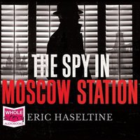 The Spy in Moscow Station - Eric Haseltine - audiobook