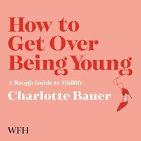 How to Get Over Being Young - Charlotte Bauer - audiobook