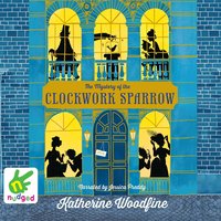 The Mystery of the Clockwork Sparrow - Katherine Woodfine - audiobook