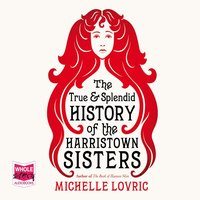The True and Splendid History of the Harristown Sisters - Michelle Lovric - audiobook