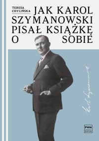 Jak Karol Szymanowski pisał książkę o sobie - Teresa Chylińska - ebook