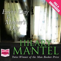 Every Day is Mother's Day - Hilary Mantel - audiobook