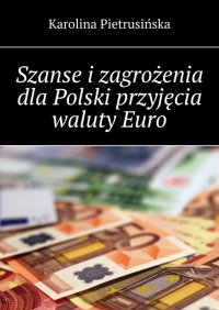 Szanse i zagrożenia dla Polski przyjęcia waluty Euro - Karolina Pietrusińska - ebook