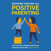 Discipline your kids with Positive Parenting - Nicole Libin - audiobook