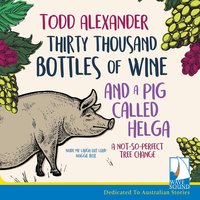 Thirty Thousand Bottles of Wine and a Pig Called Helga - Todd Alexander - audiobook