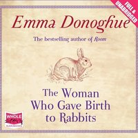 The Woman Who Gave Birth to Rabbits - Emma Donoghue - audiobook