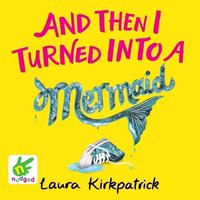 And Then I Turned into a Mermaid - Laura Kirkpatrick - audiobook