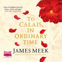 To Calais, In Ordinary Time - James Meek - audiobook