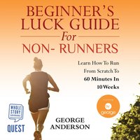 Beginner's Luck Guide for Non-Runners. Learn To Run From Scratch To An Hour In 10 Weeks - George Anderson - audiobook