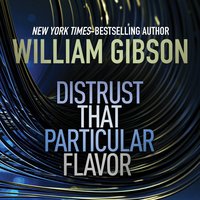 Distrust that Particular Flavor - William Gibson - audiobook