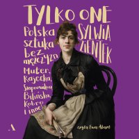 Tylko one. Polska sztuka bez mężczyzn - Sylwia Zientek - audiobook