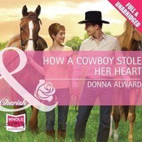 How A Cowboy Stole Her Heart - Donna Alward - audiobook