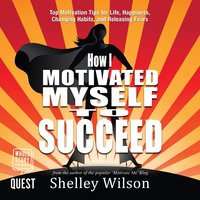How I Motivated Myself to Succeed - Shelley Wilson - audiobook