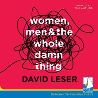 Women, Men and the Whole Damn Thing - David Leser - audiobook