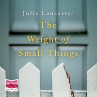 The Weight of Small Things - Julie Lancaster - audiobook