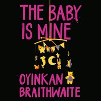 The Baby is Mine - Oyinkan Braithwaite - audiobook