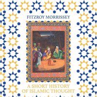 A Short History of Islamic Thought - Fitzroy Morrissey - audiobook