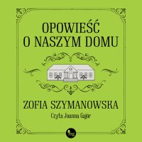 Opowieść o naszym domu - Zofia Szymanowska - audiobook