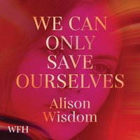 We Can Only Save Ourselves - Alison Wisdom - audiobook