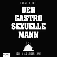 Der gastrosexuelle Mann - Carsten Otte - audiobook