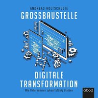 Großbaustelle digitale Transformation - Andreas Holtschulte - audiobook