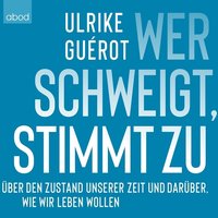Wer schweigt, stimmt zu - Ulrike Guérot - audiobook