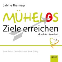 Mühelos Ziele erreichen durch Achtsamkeit - Sabine Thalmayr - audiobook