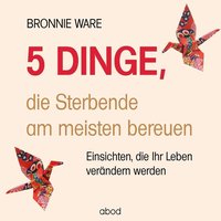 5 Dinge, die Sterbende am meisten bereuen - Bronnie Ware - audiobook