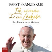 Ich wünsche dir ein Lächeln - Papst Franziskus - audiobook