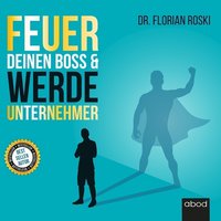 Feuer Deinen Boss & Werde Unternehmer - Florian Roski - audiobook