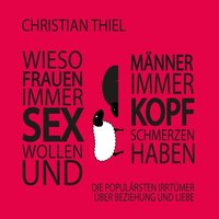 Wieso Frauen immer Sex wollen und Männer immer Kopfschmerzen haben - Christian Thiel - audiobook