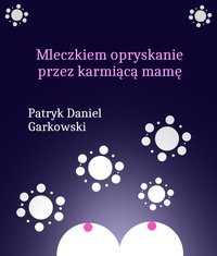 Mleczkiem opryskanie przez karmiącą mamę - Patryk Daniel Garkowski - ebook