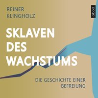 Sklaven des Wachstums - die Geschichte einer Befreiung - Reiner Klingholz - audiobook