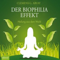 Der Biophilia-Effekt - Heilung aus dem Wald - Clemens G. Arvay - audiobook
