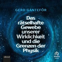 Das rätselhafte Gewebe unserer Wirklichkeit und die Grenzen der Physik - Gerd Ganteför - audiobook