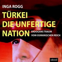 Türkei, die unfertige Nation - Inga Rogg - audiobook