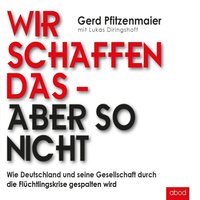 Wir schaffen das - aber so nicht - Gerd Pfitzenmaier - audiobook