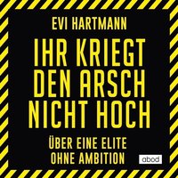 Ihr kriegt den Arsch nicht hoch - Evi Hartmann - audiobook