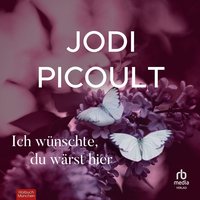 Ich wünschte, du wärst hier - Jodi Picoult - audiobook