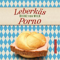 Leberkäs-Porno - Heinz von Wilk - audiobook