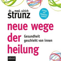 Neue Wege der Heilung - Dr. med. Ulrich Strunz - audiobook