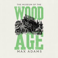 The Museum of the Wood Age - Max Adams - audiobook