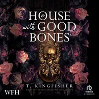 A House With Good Bones - T. Kingfisher - audiobook
