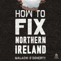 How To Fix Northern Ireland - Malachi O'Doherty - audiobook