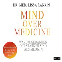 Mind over Medicine - Warum Gedanken oft stärker sind als Medizin - Lissa Rankin - audiobook